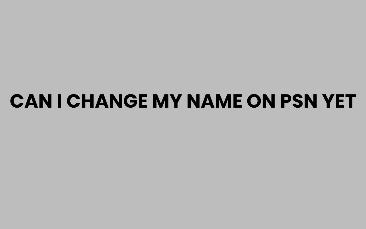 can i change my name on psn yet
