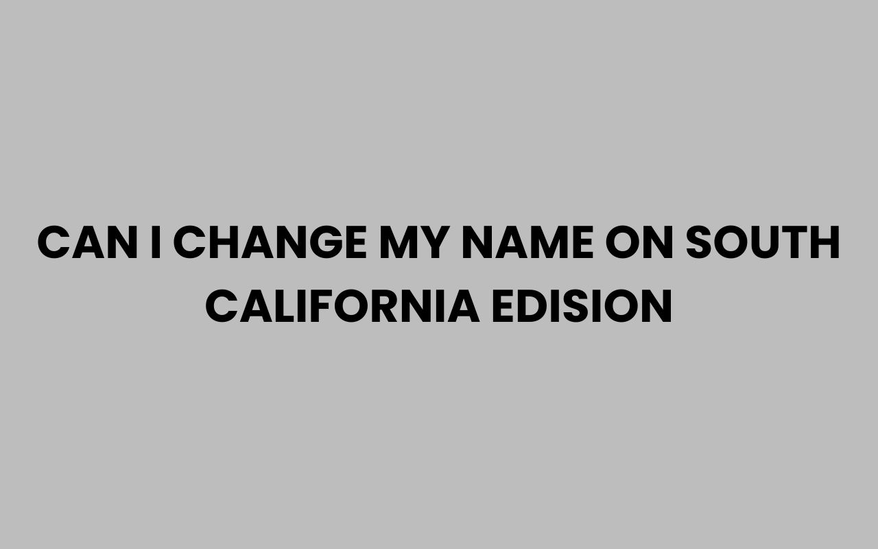 can i change my name on south california edision