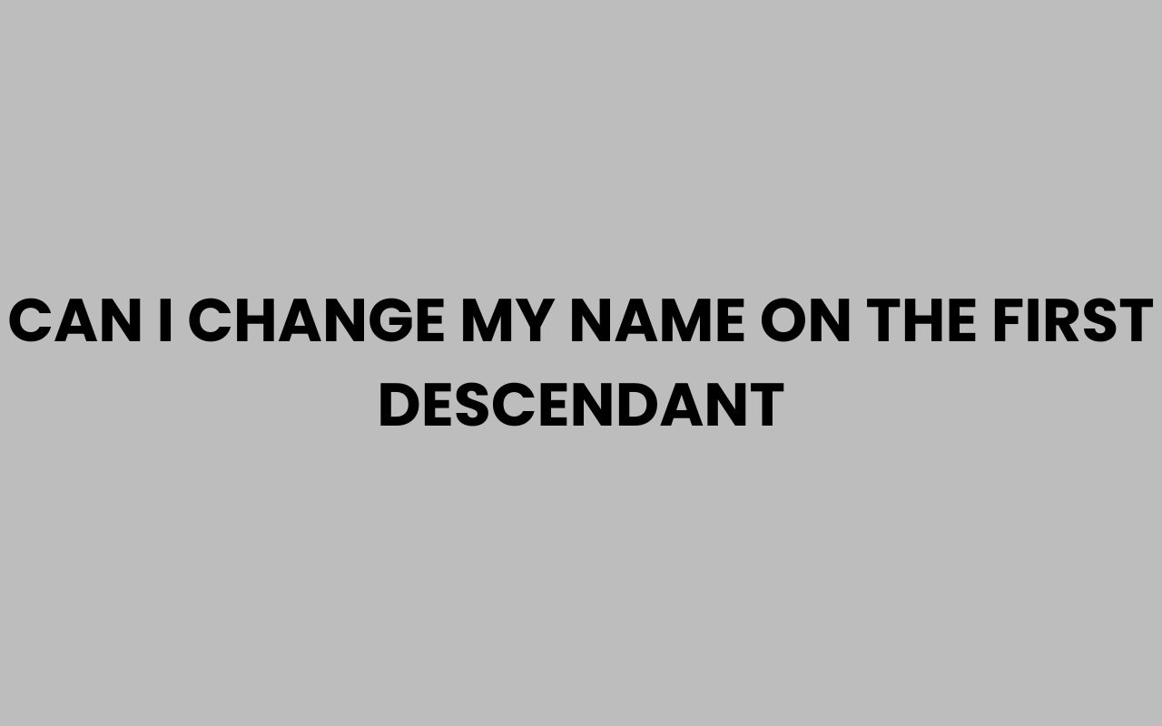 can i change my name on the first descendant