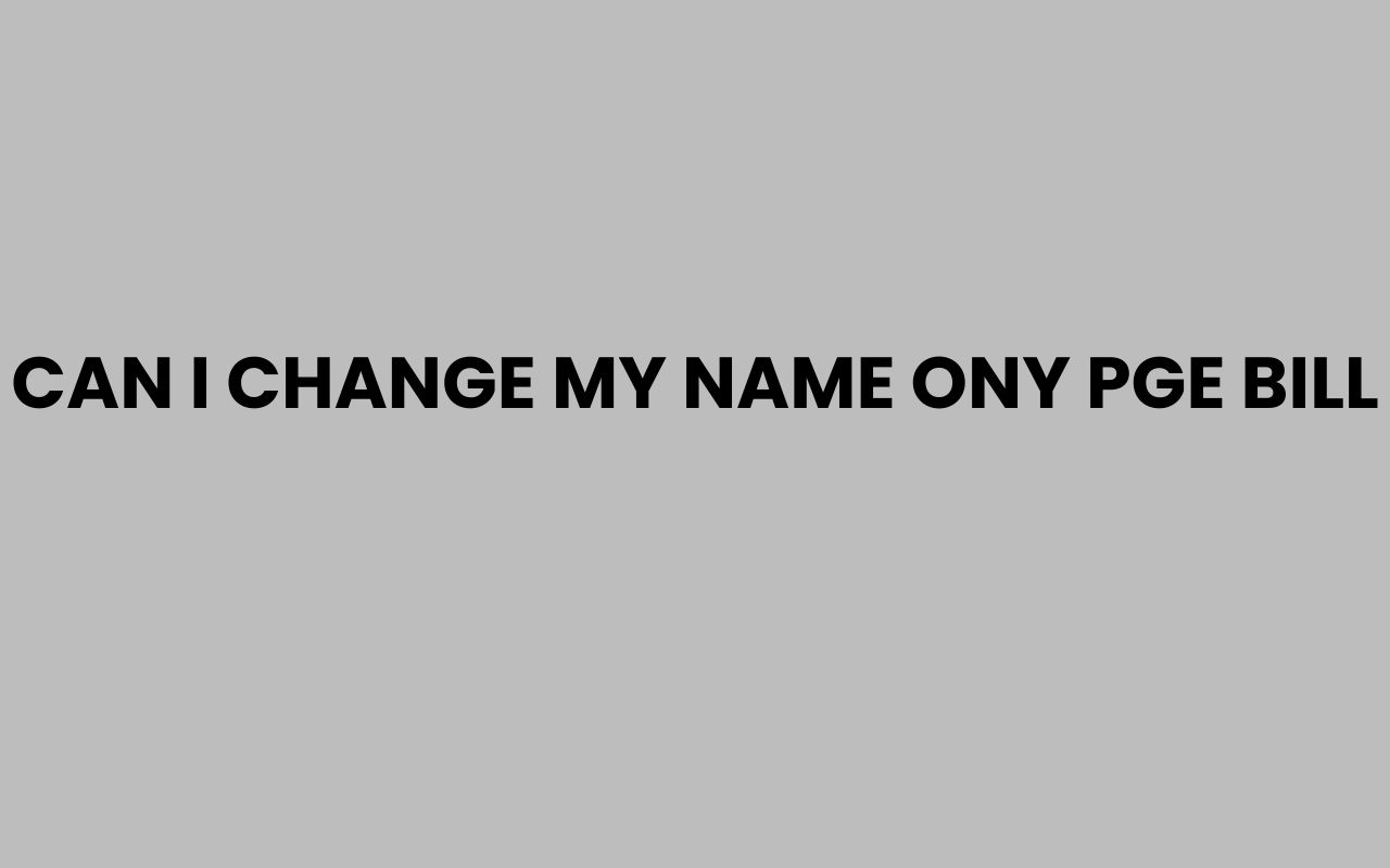 can i change my name ony pge bill