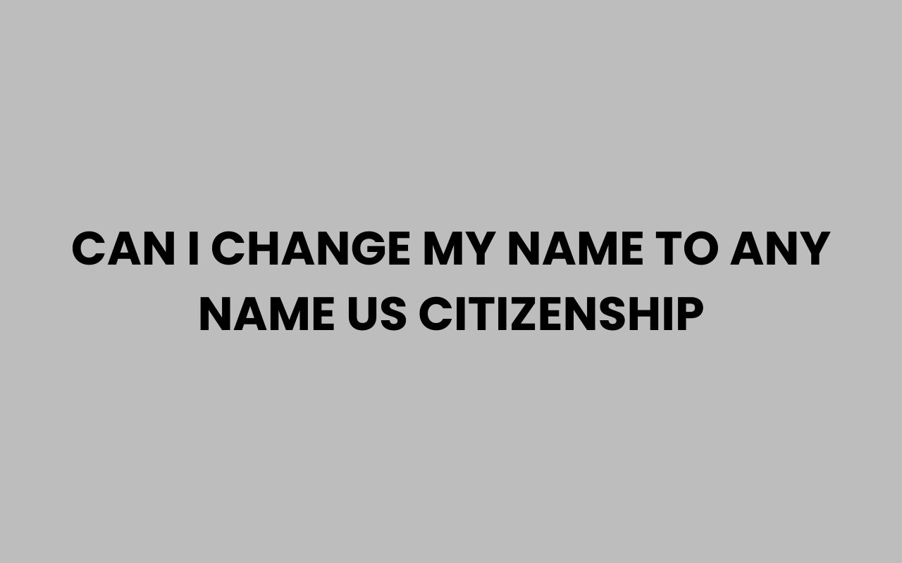 can i change my name to any name us citizenship