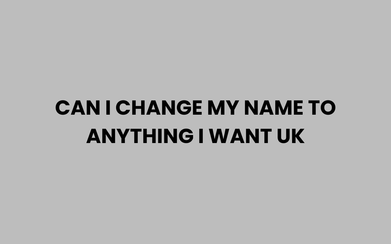 can i change my name to anything i want uk