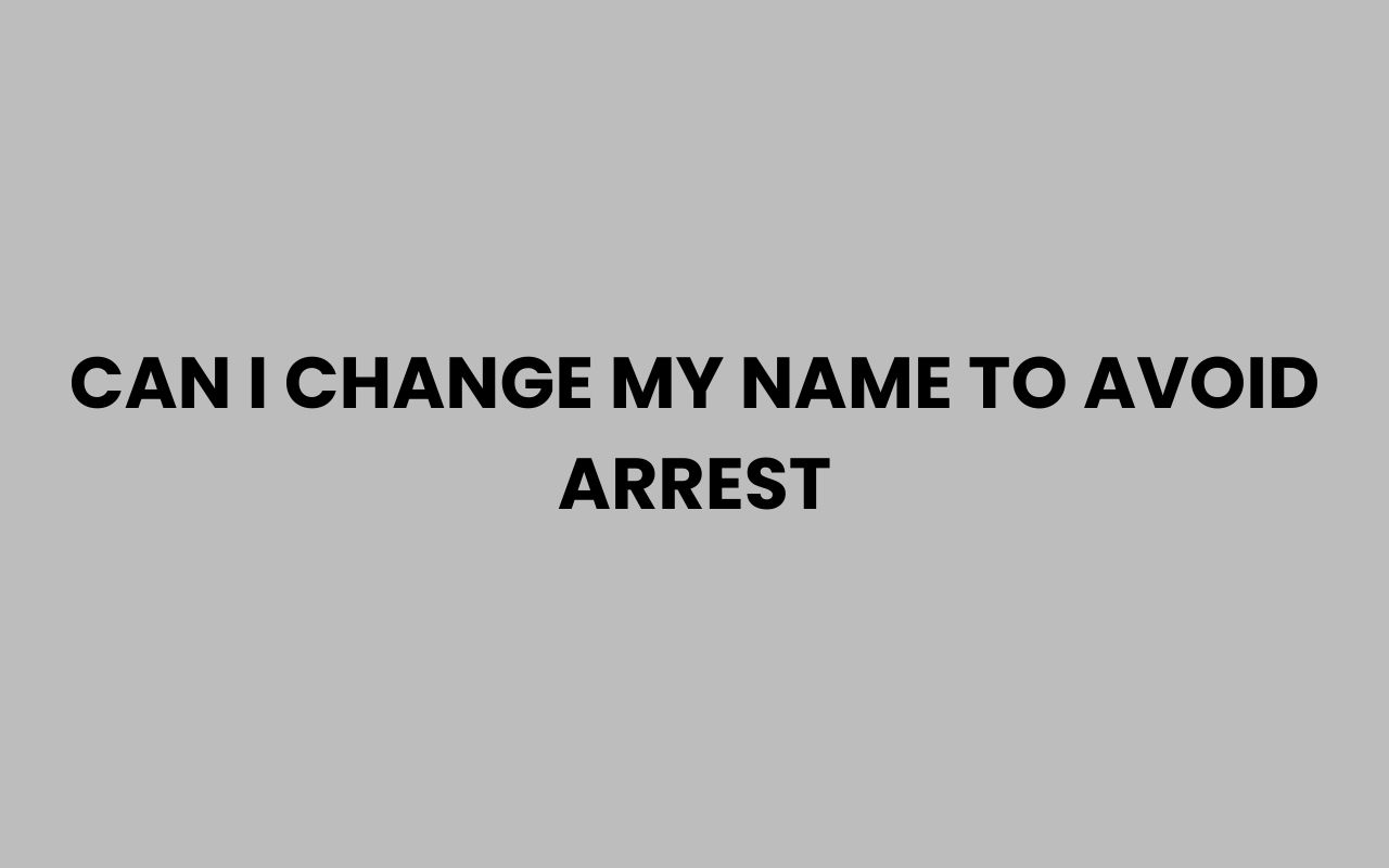 can i change my name to avoid arrest