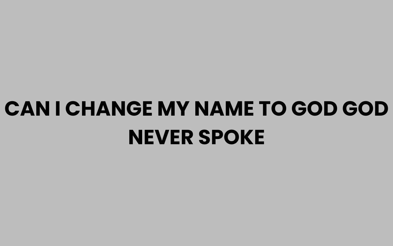 can i change my name to god god never spoke