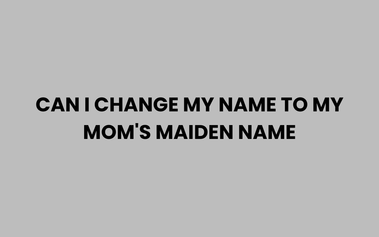 can i change my name to my moms maiden name