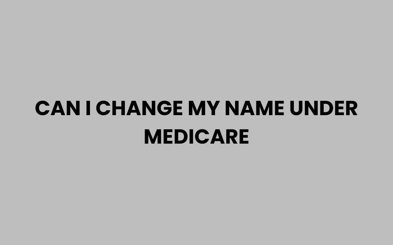 can i change my name under medicare