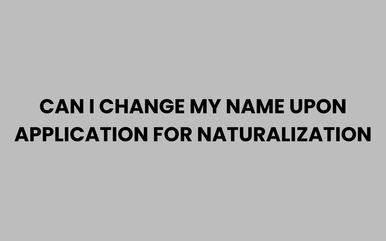 can i change my name upon application for naturalization