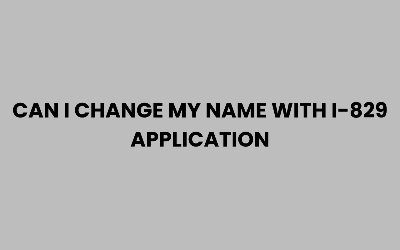 can i change my name with i 829 application