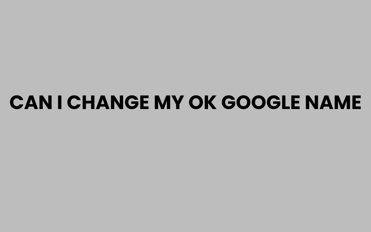 can i change my ok google name