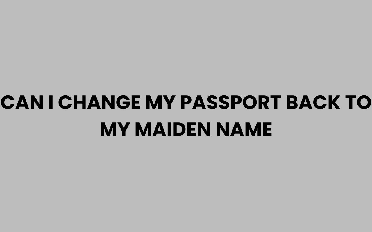 can i change my passport back to my maiden name