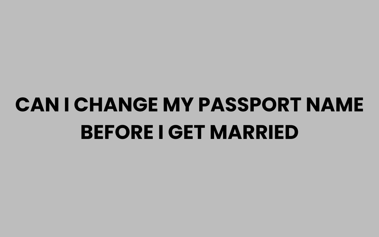 can i change my passport name before i get married