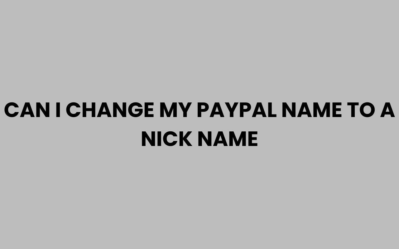can i change my paypal name to a nick name