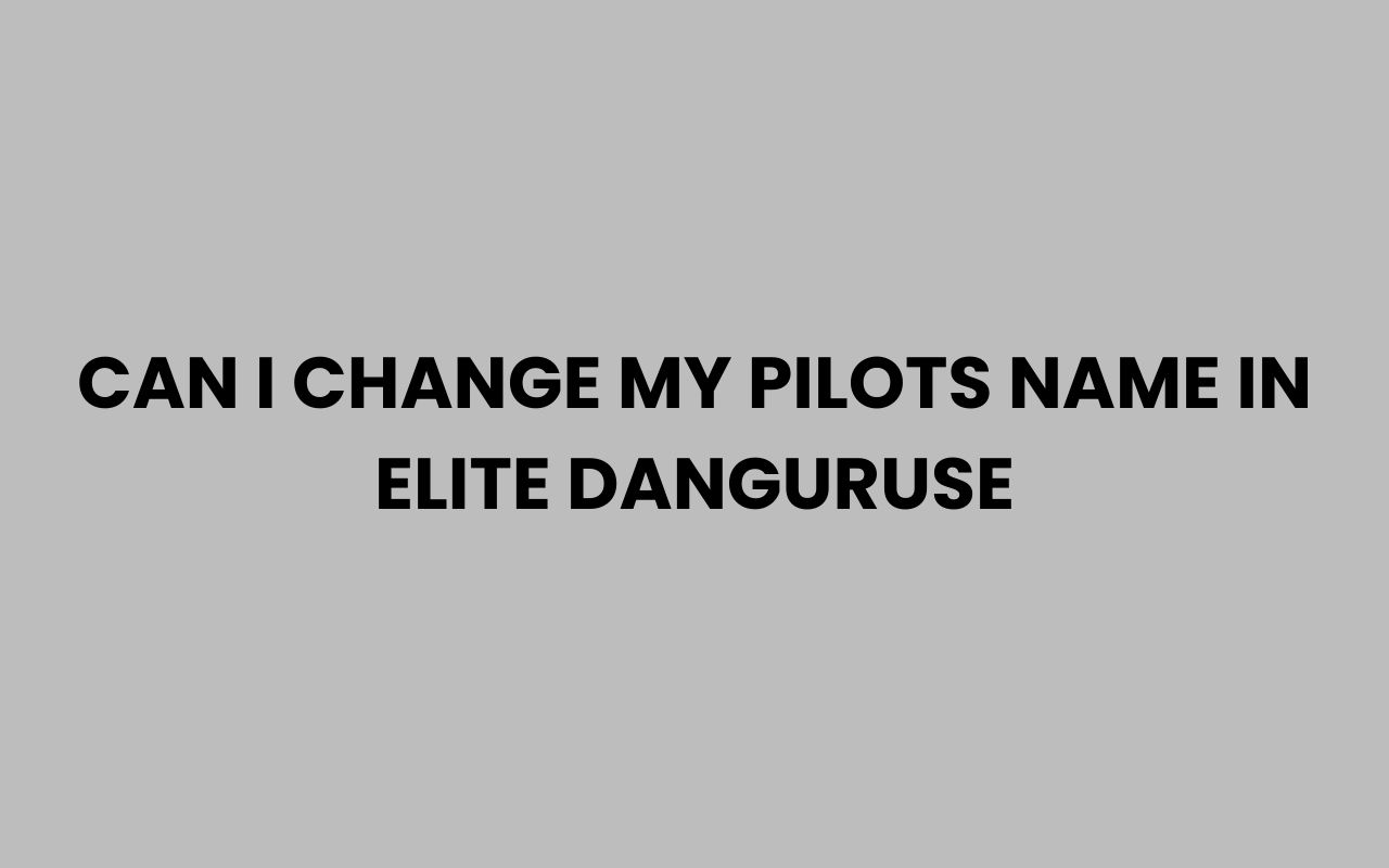can i change my pilots name in elite danguruse