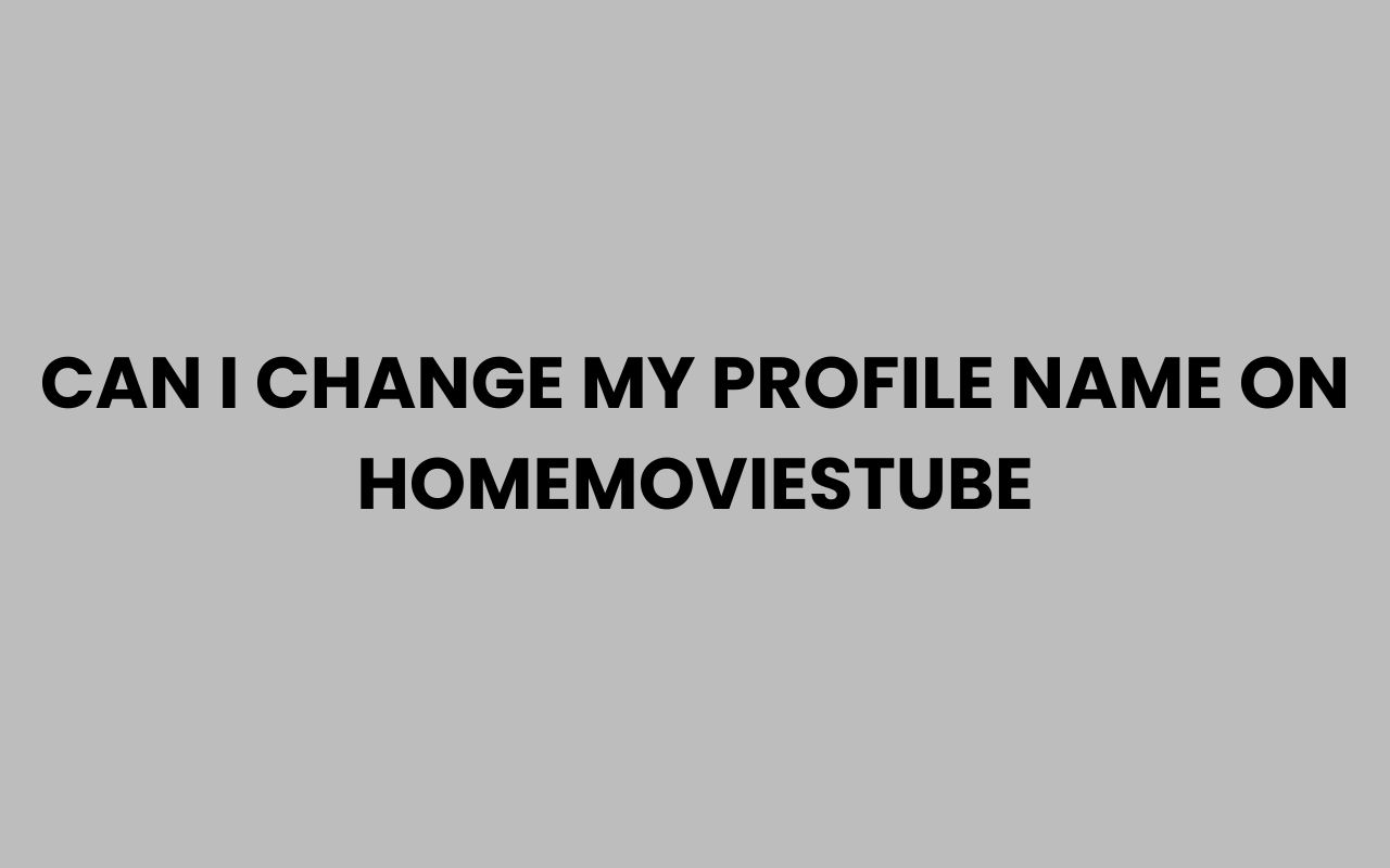 can i change my profile name on homemoviestube