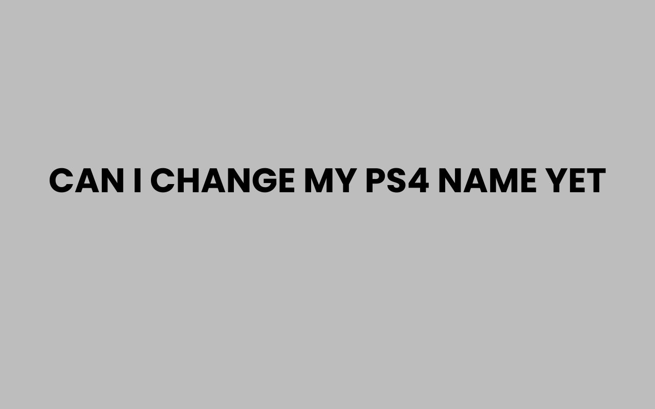 can i change my ps4 name yet