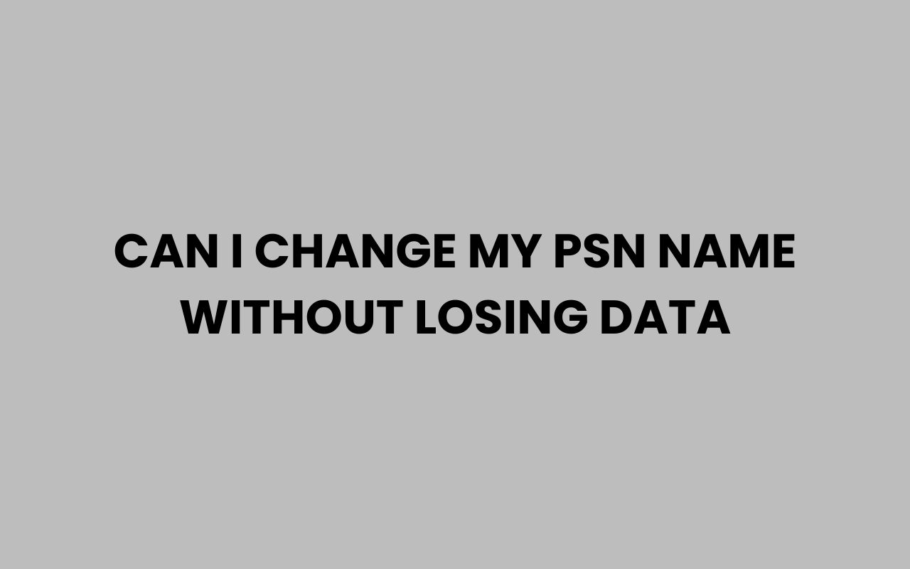 can i change my psn name without losing data