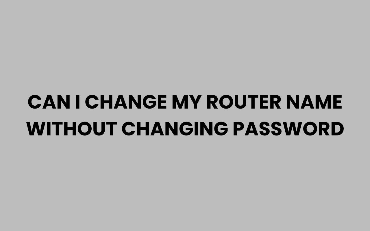 can i change my router name without changing password