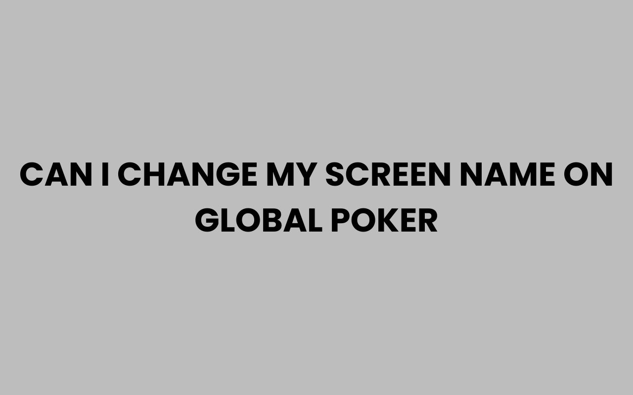 can i change my screen name on global poker