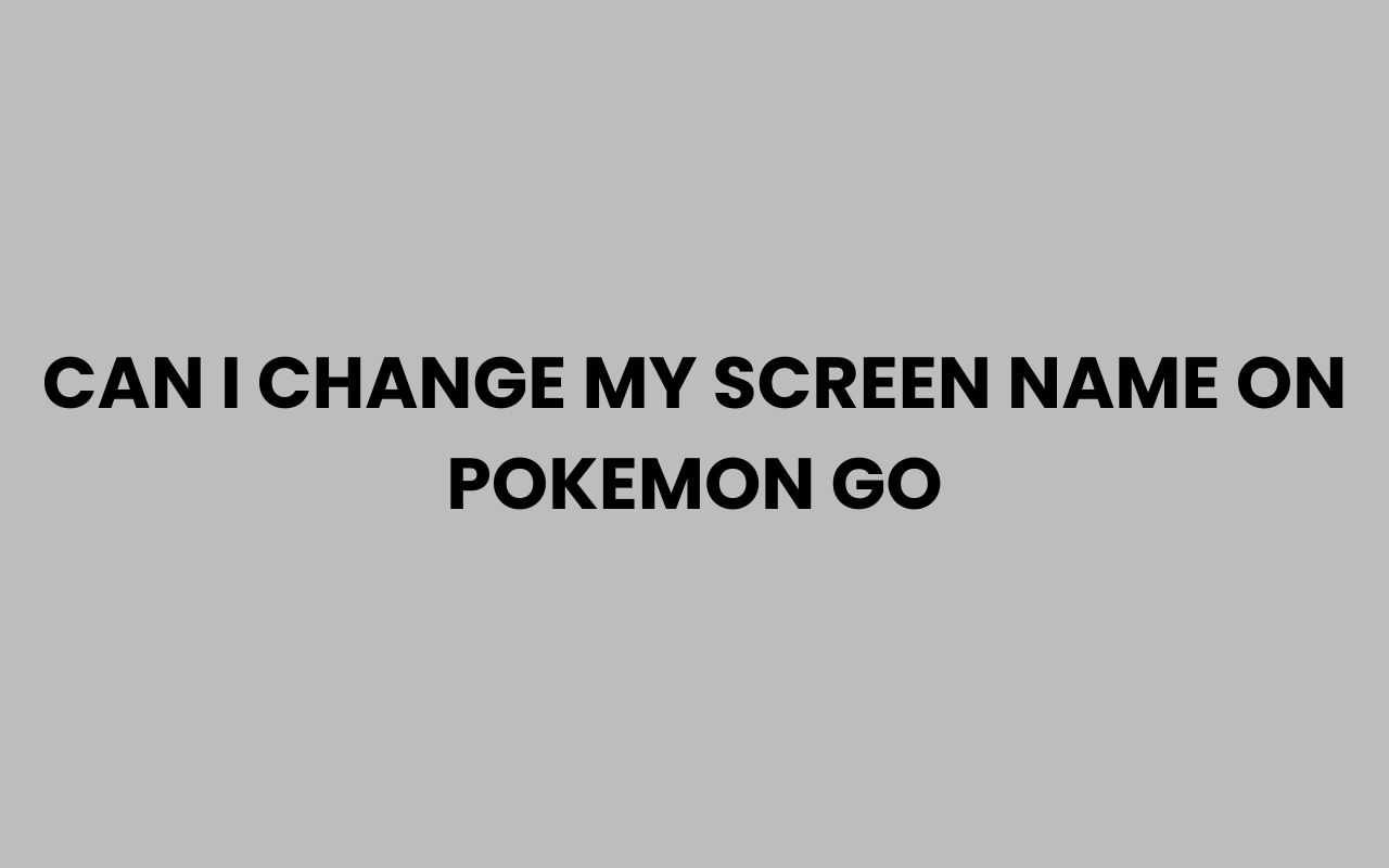 can i change my screen name on pokemon go