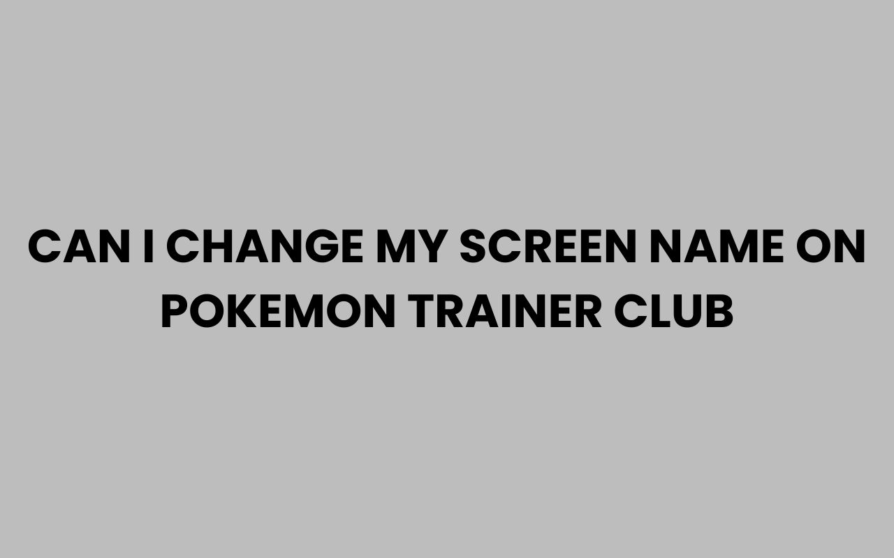 can i change my screen name on pokemon trainer club