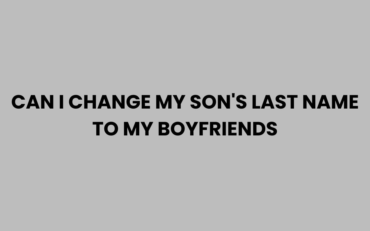 can i change my sons last name to my boyfriends