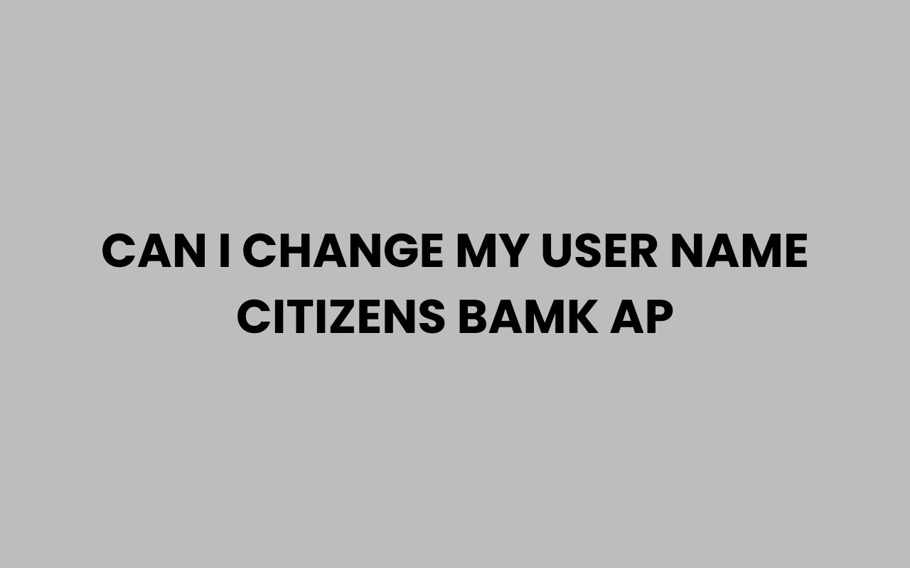 can i change my user name citizens bamk ap