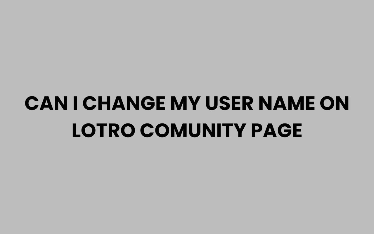 can i change my user name on lotro comunity page