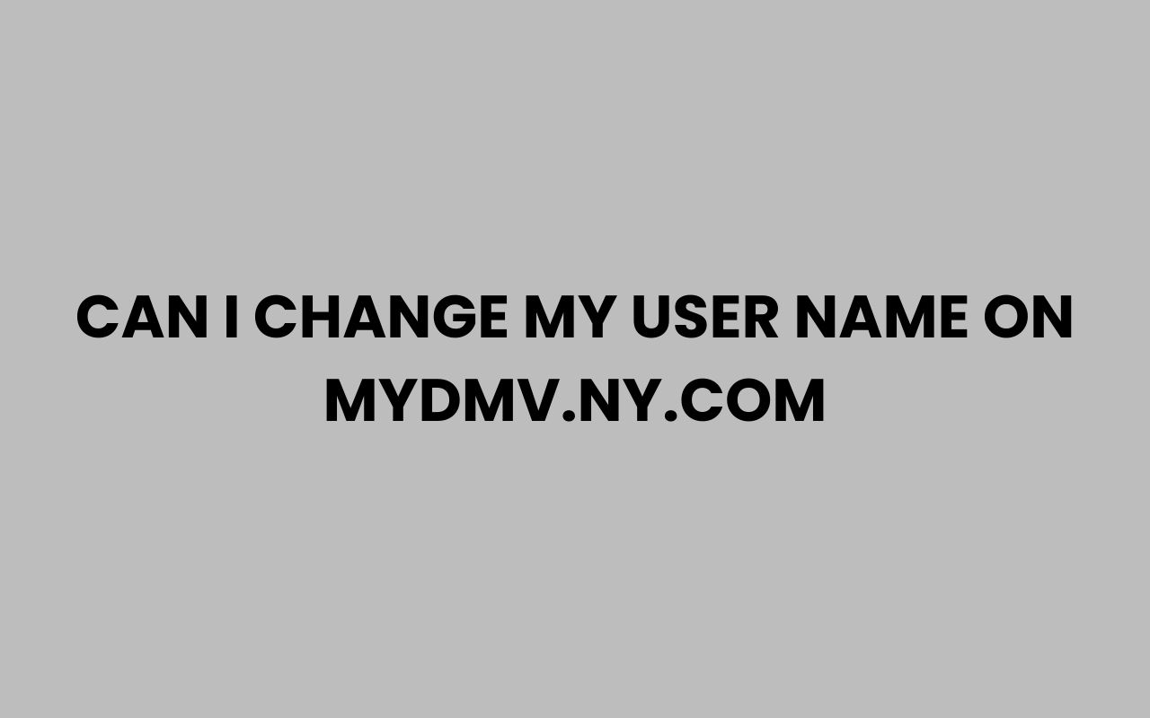 can i change my user name on mydmv.ny .com