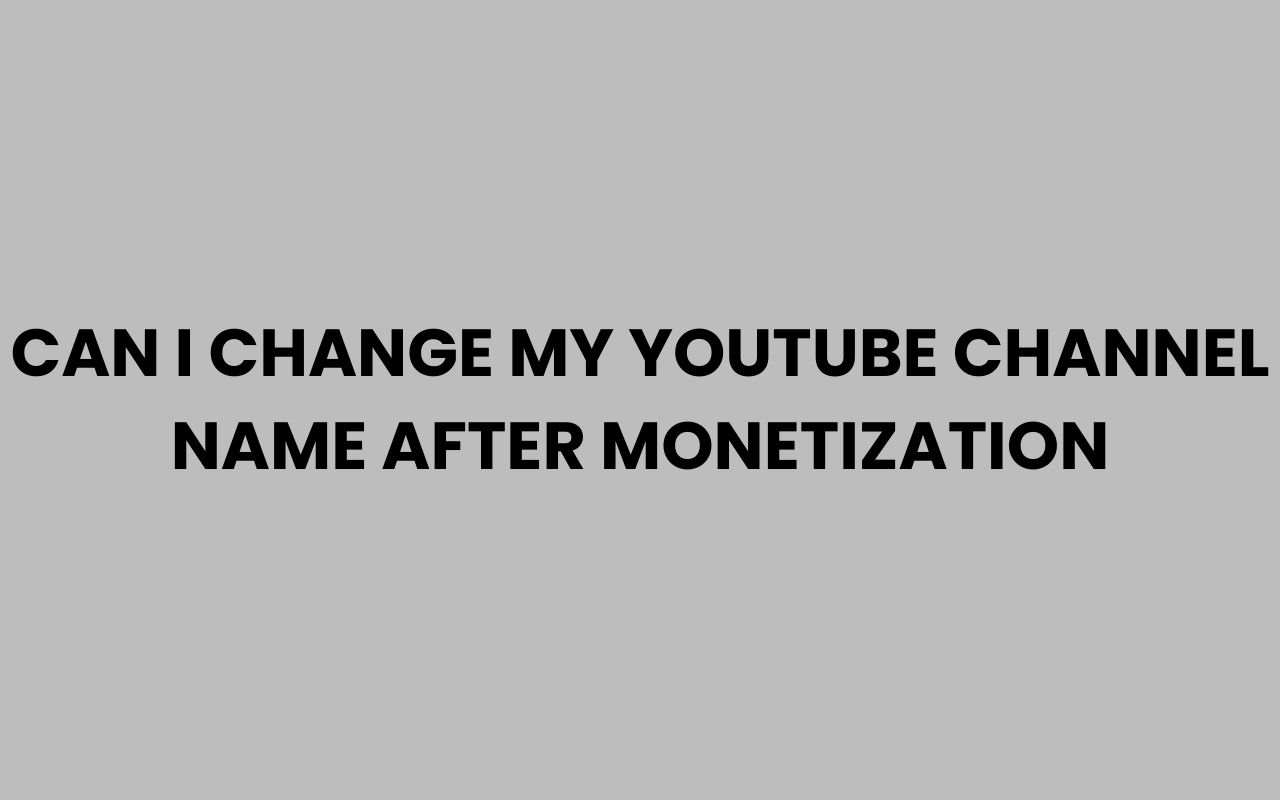 can i change my youtube channel name after monetization