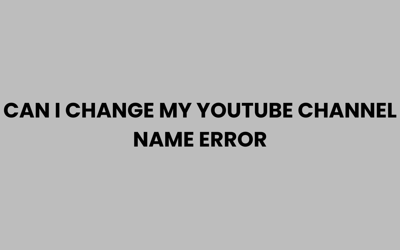 can i change my youtube channel name error