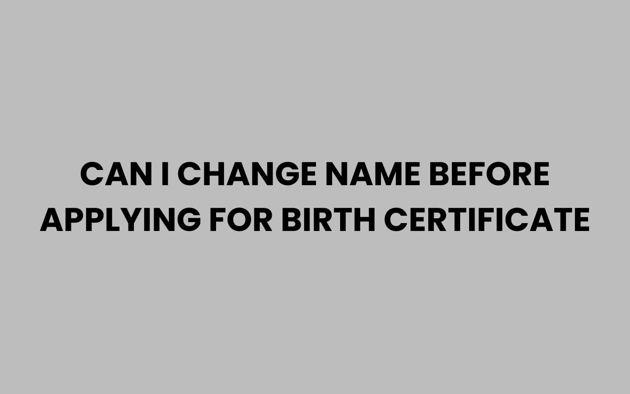 can i change name before applying for birth certificate