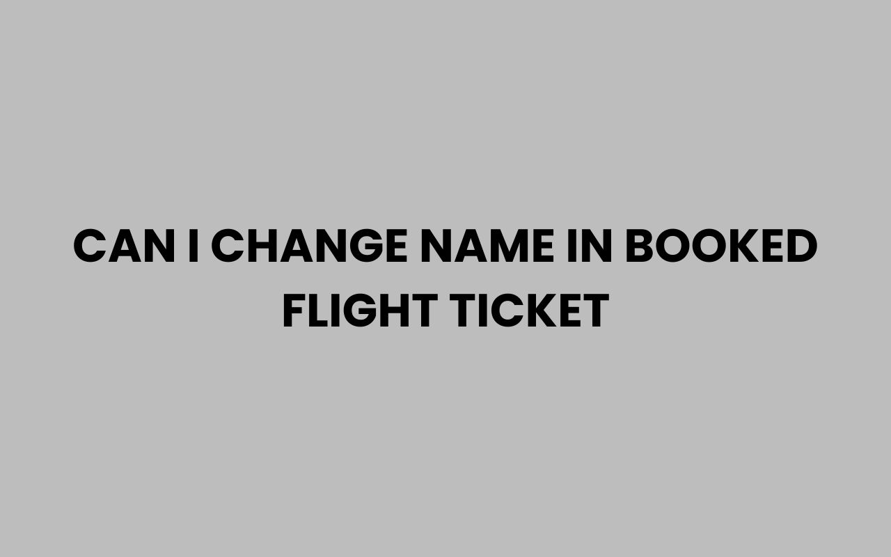 can i change name in booked flight ticket