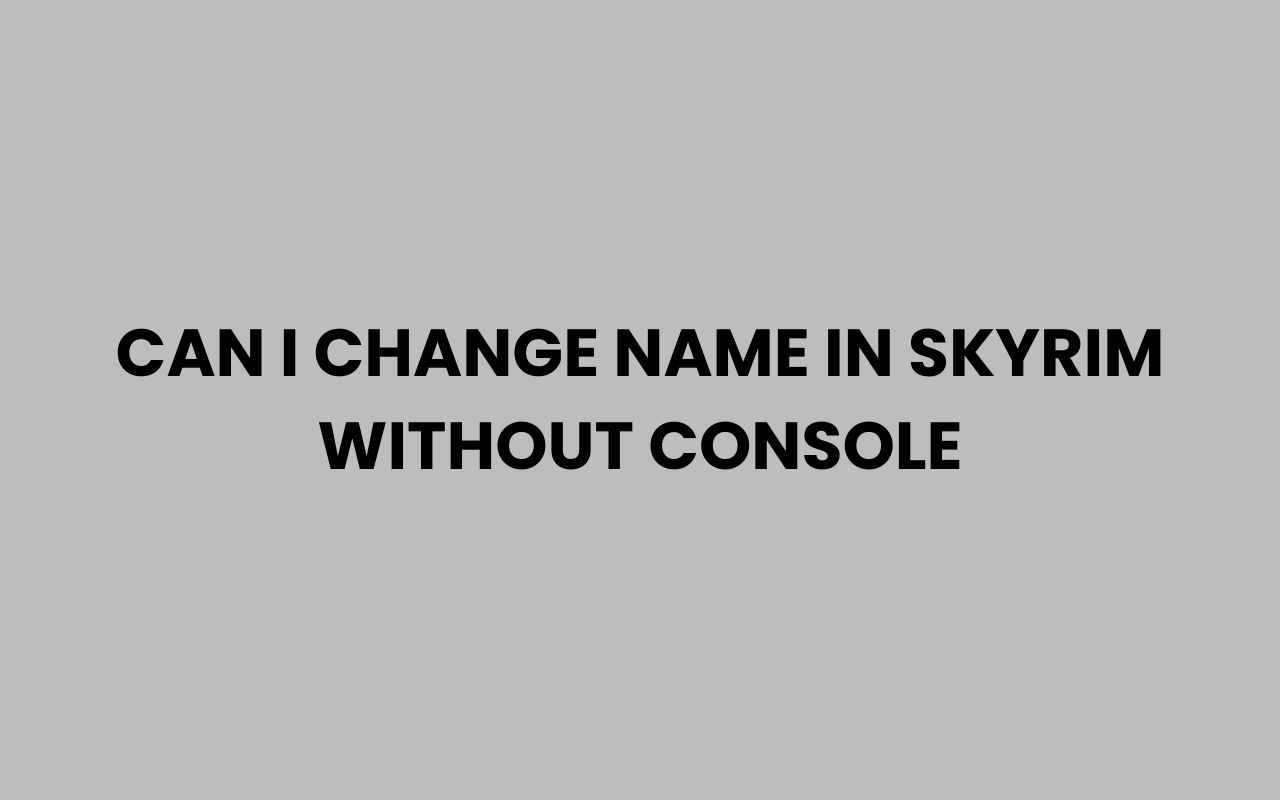 can i change name in skyrim without console