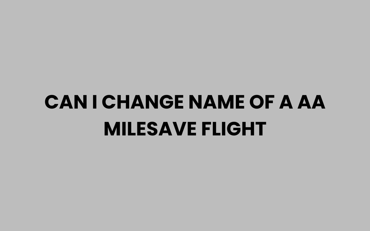 can i change name of a aa milesave flight