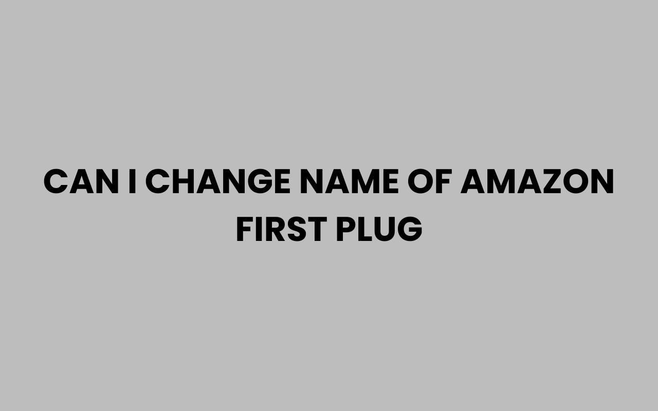 can i change name of amazon first plug