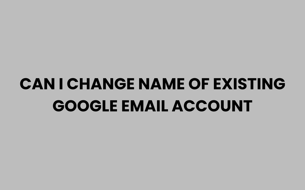 can i change name of existing google email account