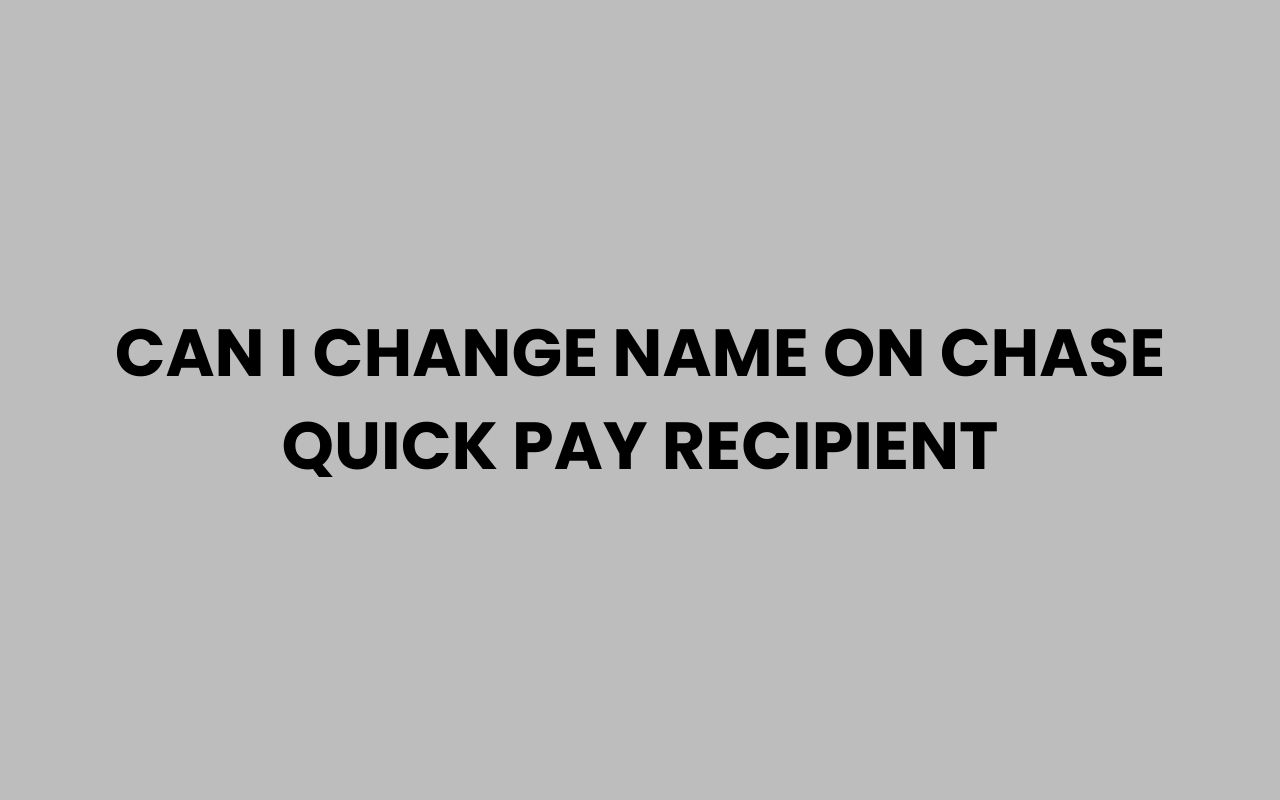 can i change name on chase quick pay recipient