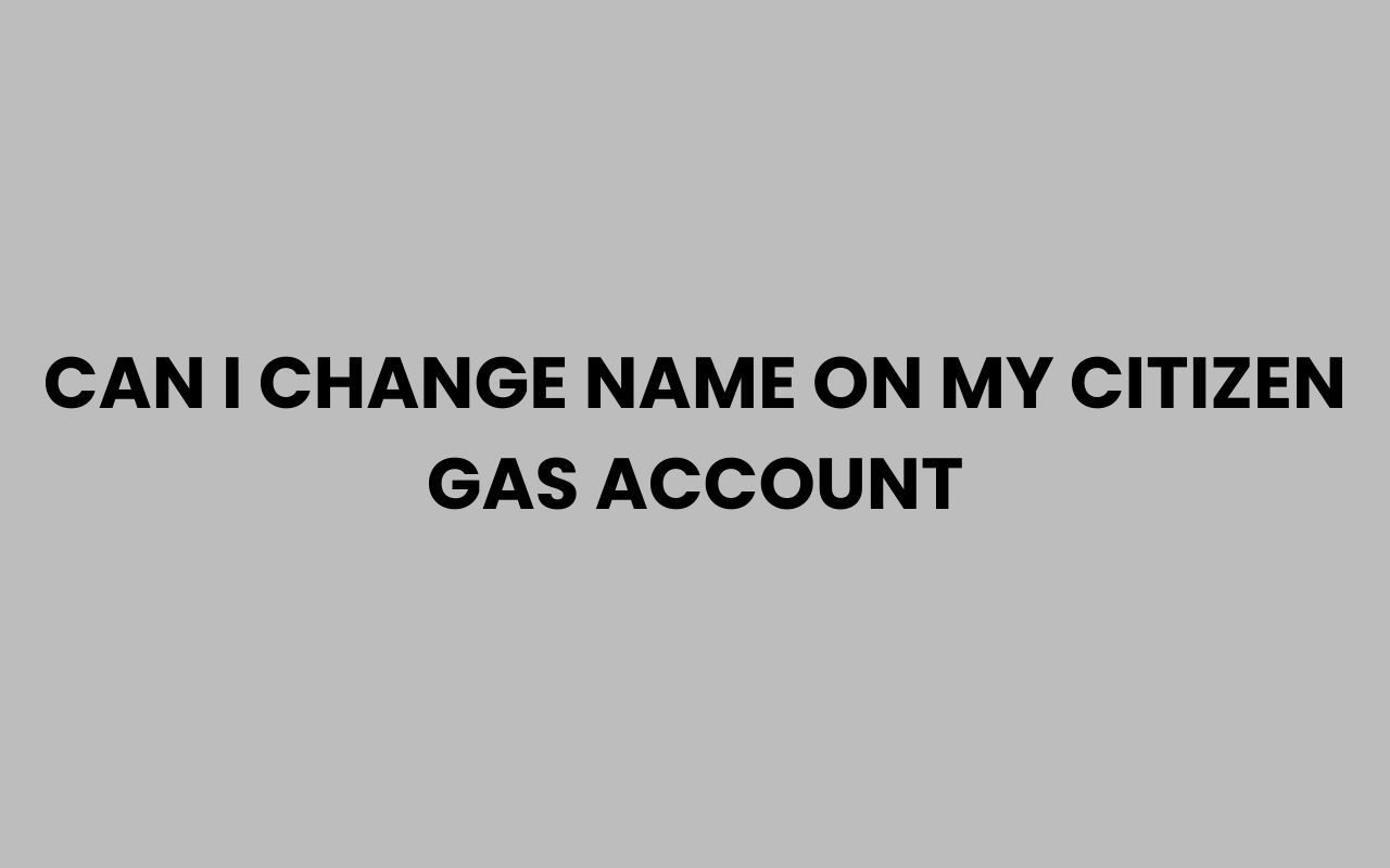 can i change name on my citizen gas account