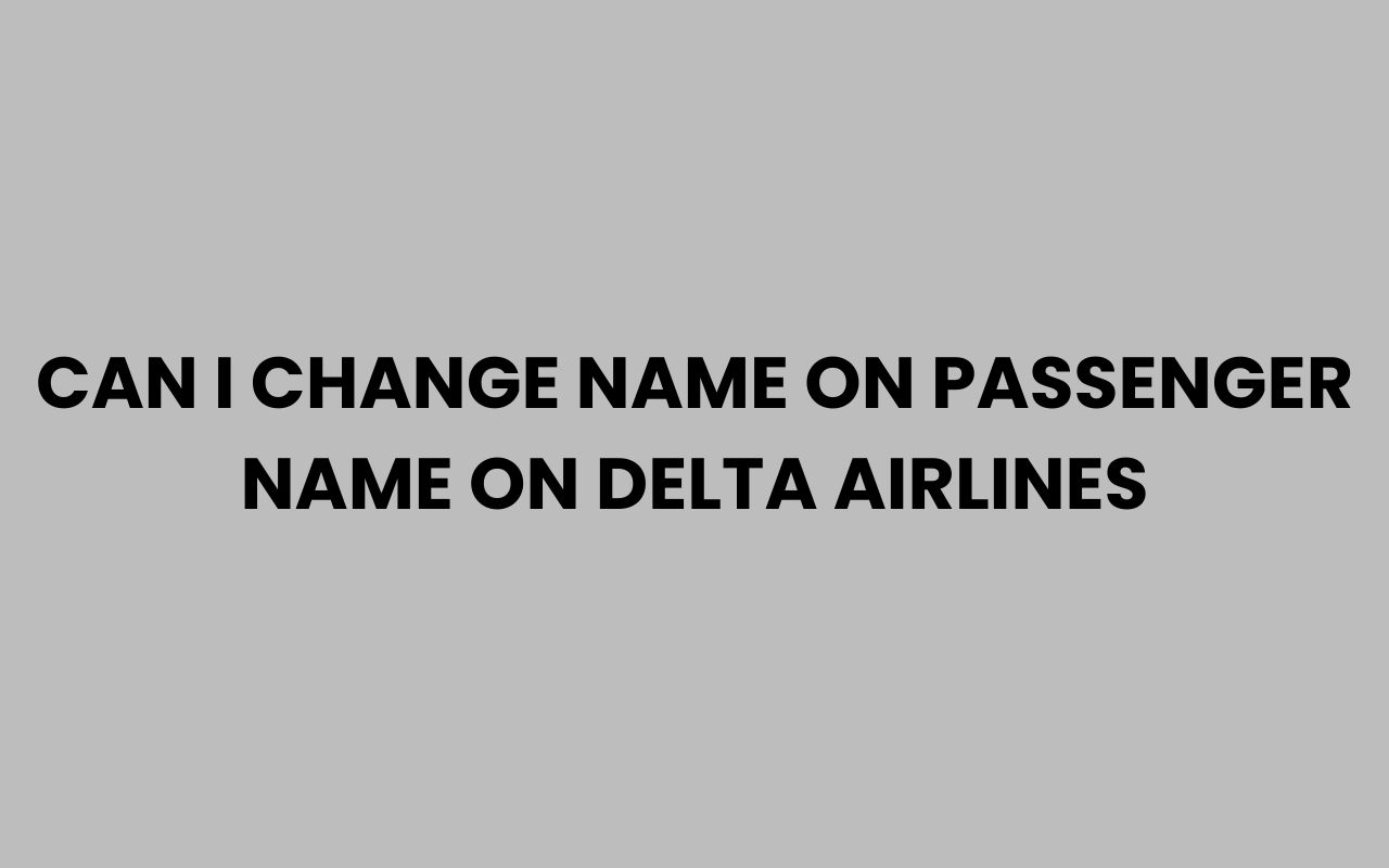 can i change name on passenger name on delta airlines