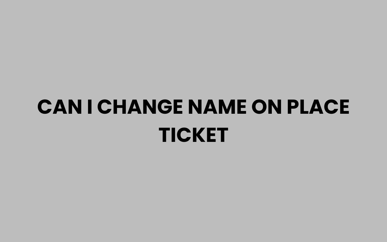 can i change name on place ticket
