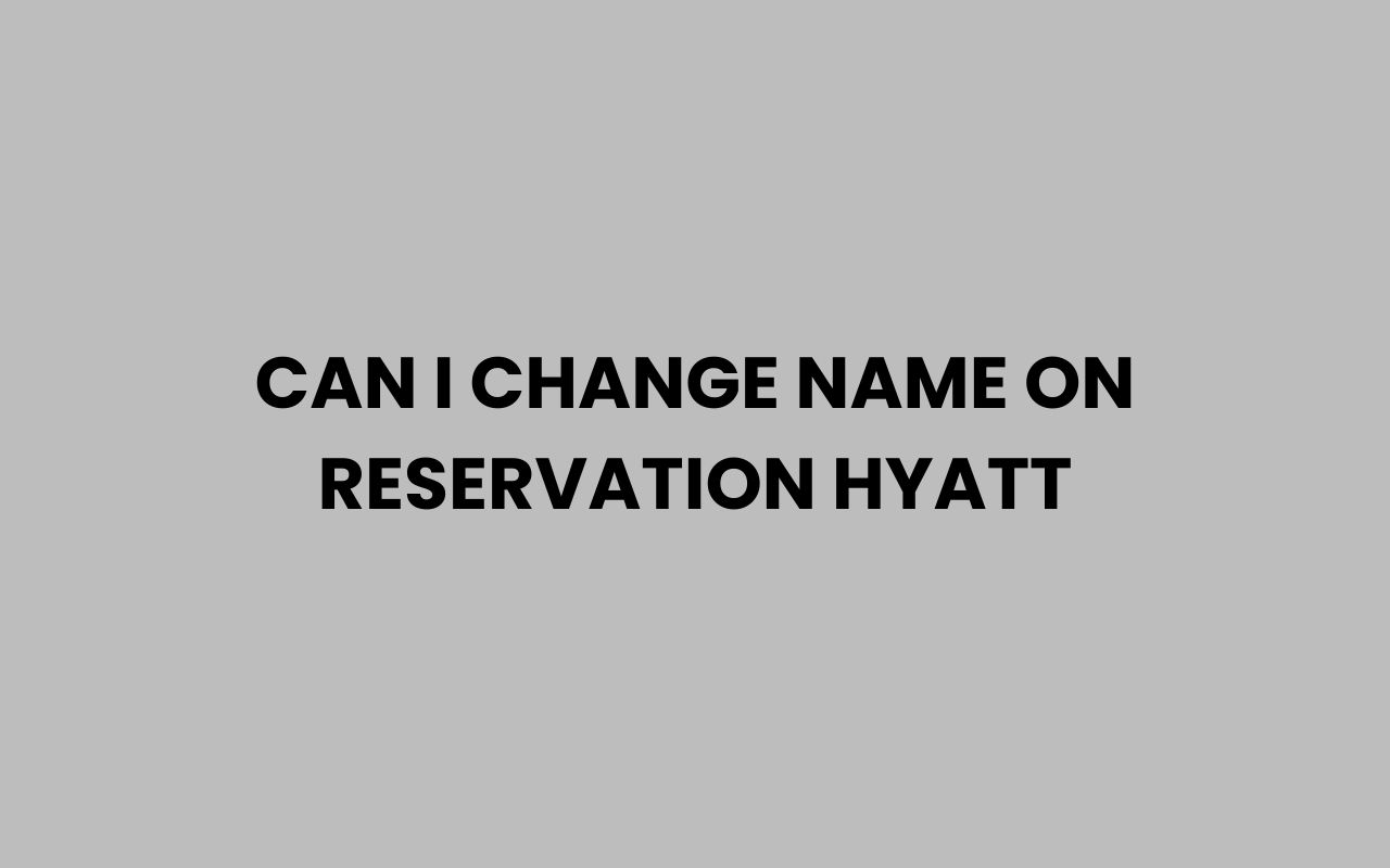 can i change name on reservation hyatt