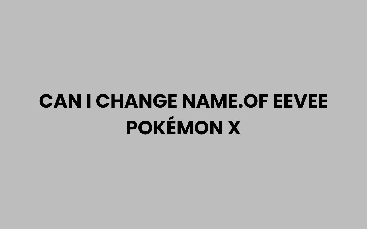 can i change name.of eevee pokemon