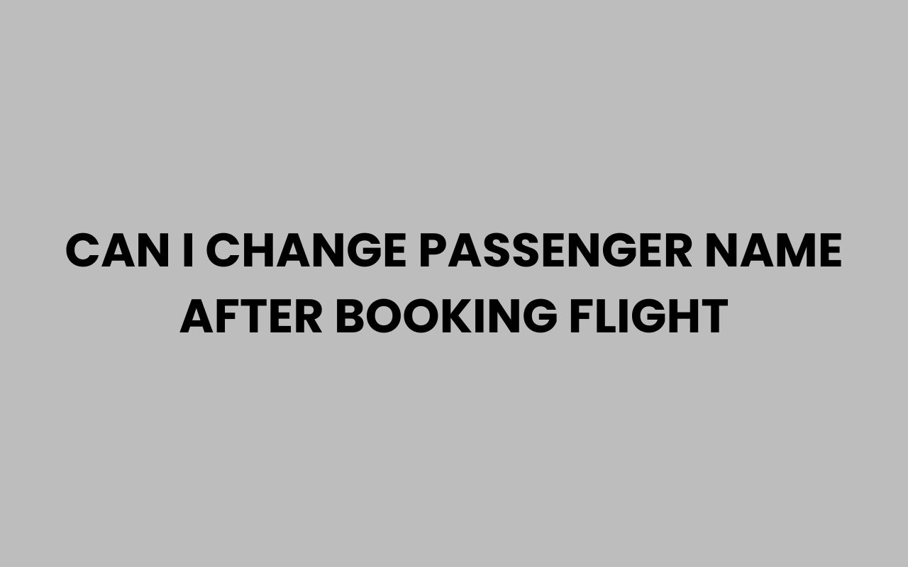 can i change passenger name after booking flight