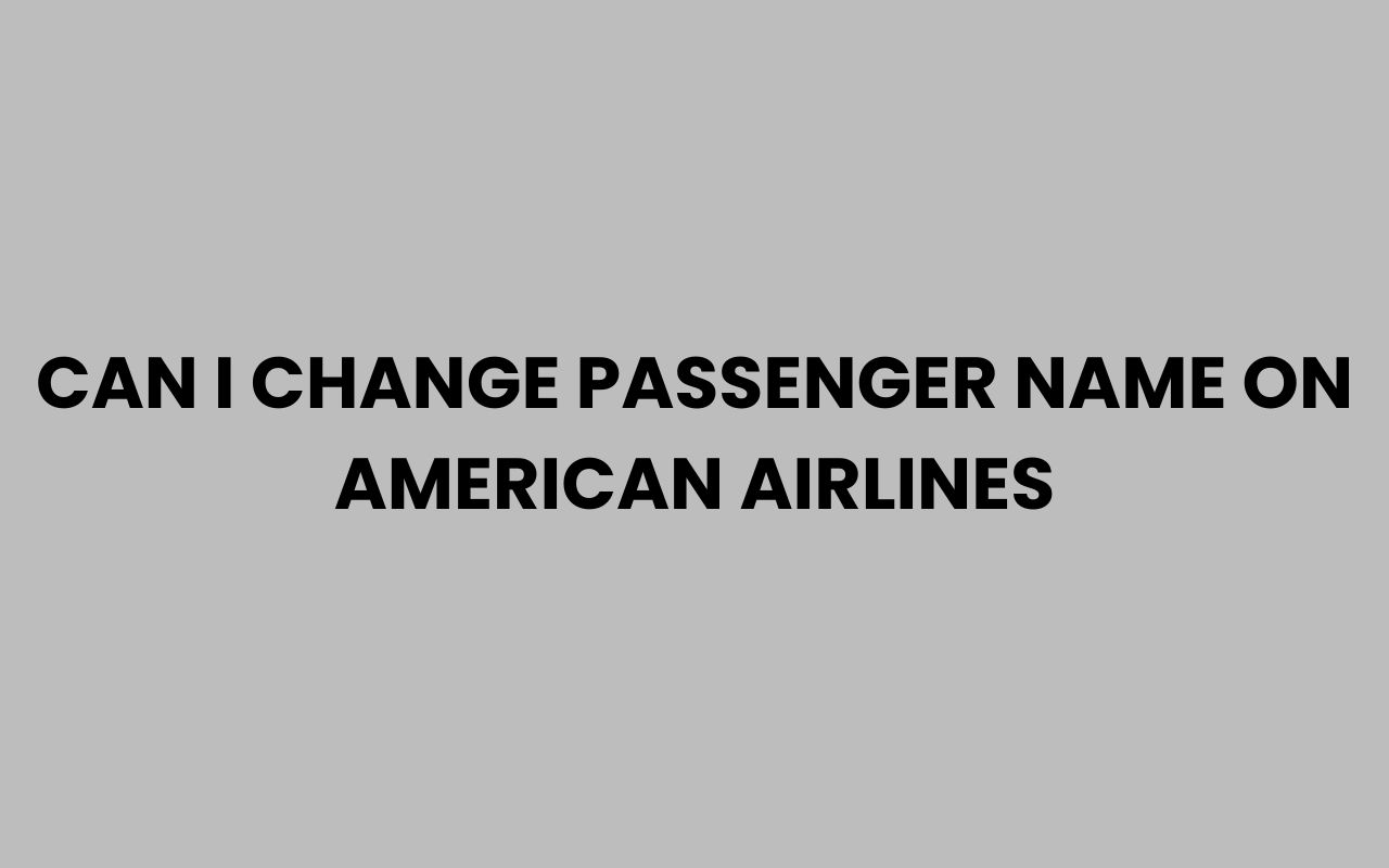 can i change passenger name on american airlines
