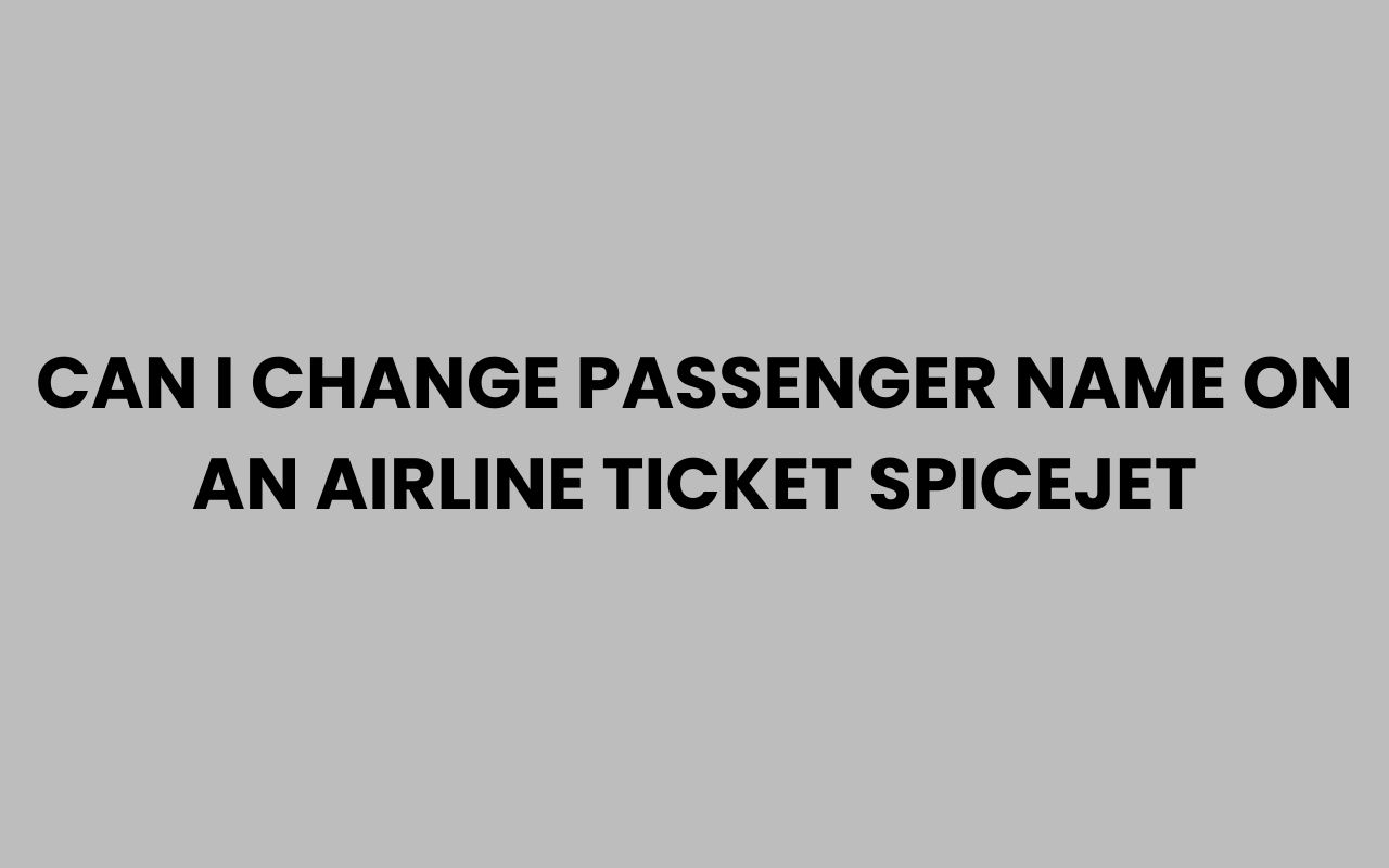 can i change passenger name on an airline ticket spicejet