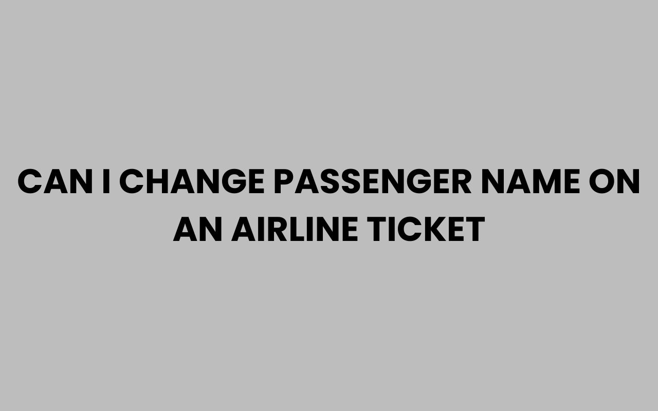 can i change passenger name on an airline ticket