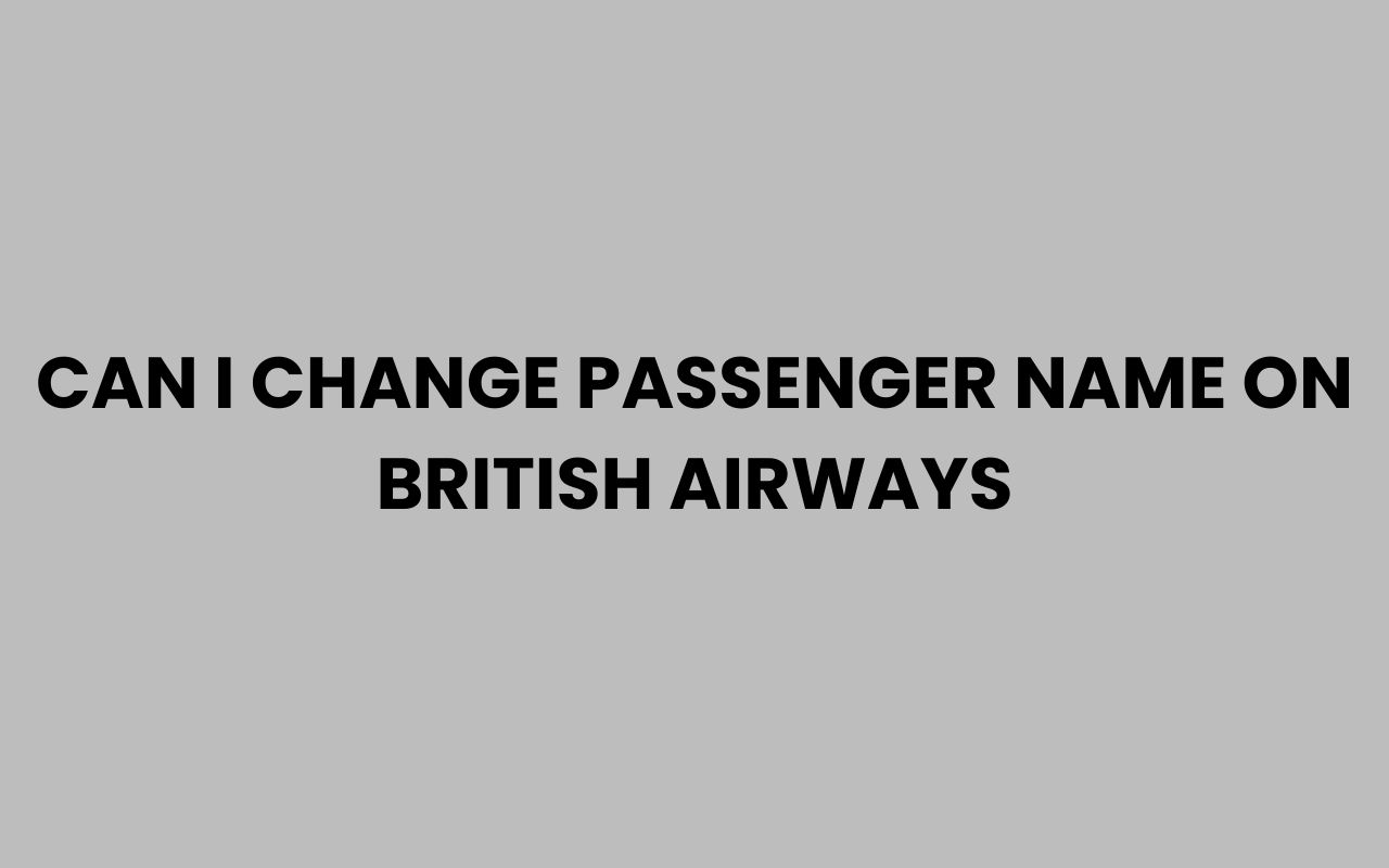 can i change passenger name on british airways