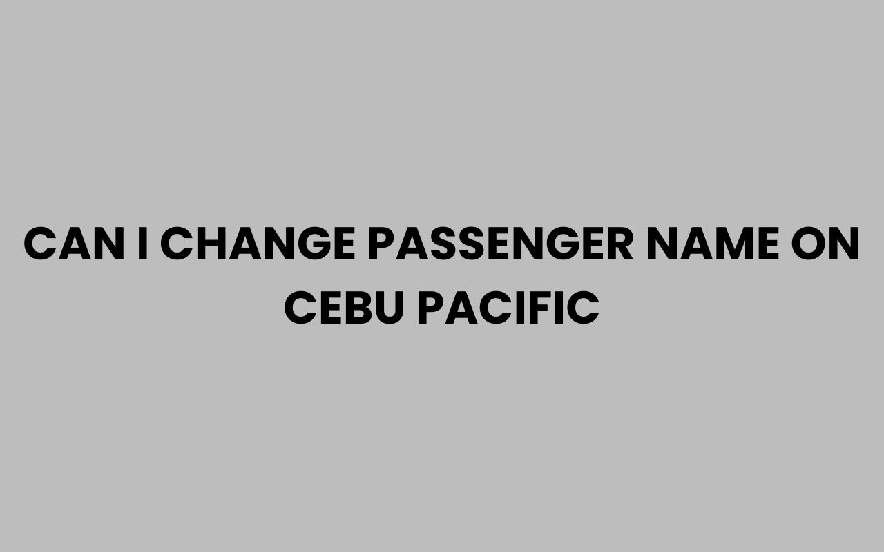 can i change passenger name on cebu pacific
