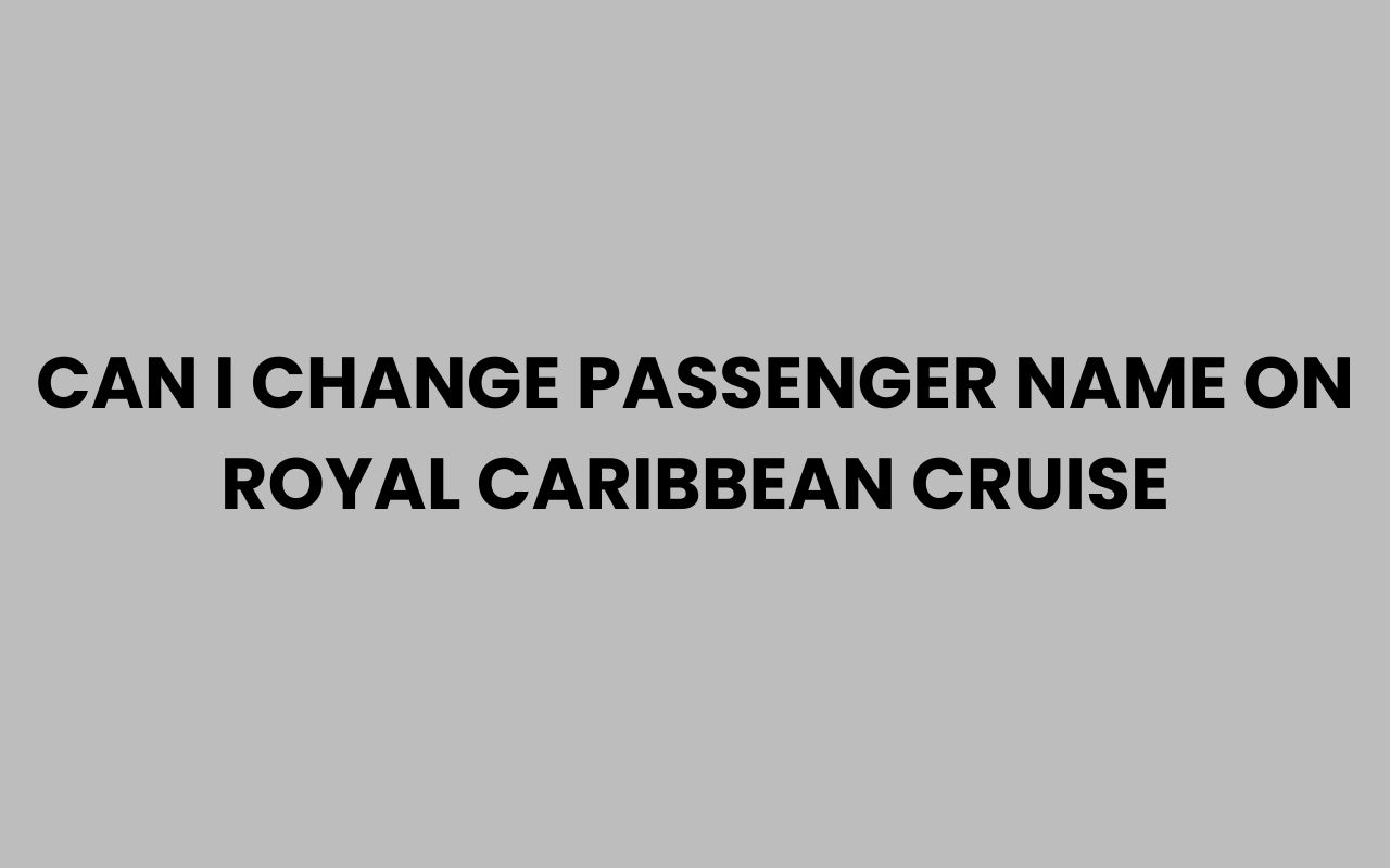 can i change passenger name on royal caribbean cruise