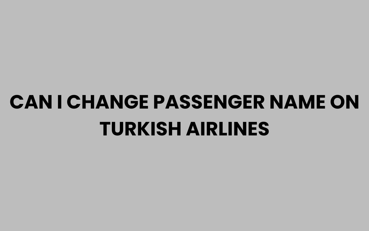 can i change passenger name on turkish airlines